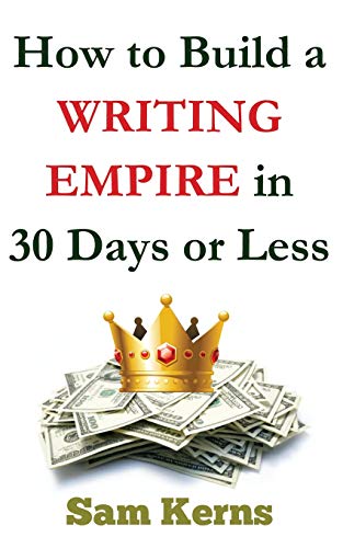 How to Build a Writing Empire in 30 Days or Less in 2021 (Work from Home Series: Book 2)