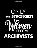 Only the Strongest Women Become Archivists: 8.5x11 Lined Composition Notebook Archivist Gift for...