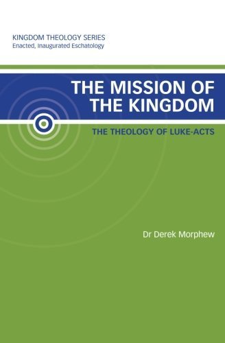 The Mission of the Kingdom: The Theology of Luke-Acts: Kingdom Theology Series by Derek Morphew (2011-08-27)