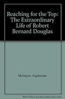 Reaching for the Top: The Extraordinary Life of Robert Bernard Douglas 0973734728 Book Cover