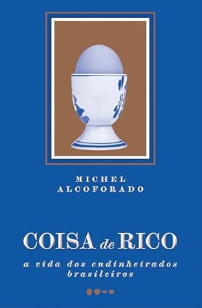 Coisa de rico: A vida dos endinheirados brasileiros
