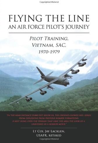Flying the Line: An Air Force Pilot's Journey: Pilot Training, Vietnam, SAC, 1970-1979 Hardcover – Illustrated, 7 January 2014
