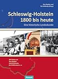 Schleswig-Holstein 1800 bis heute: Eine historische Landeskunde. Texte von Uwe Danker, Astrid Schwabe, Jan Schlürmann u.w. - Herausgeber: Uwe Danker, Utz Schliesky 