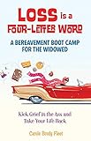  Loss Is a Four-Letter Word: A Bereavement Boot Camp for the Widowed--Kick Grief in the Ass and Take Your Life Back