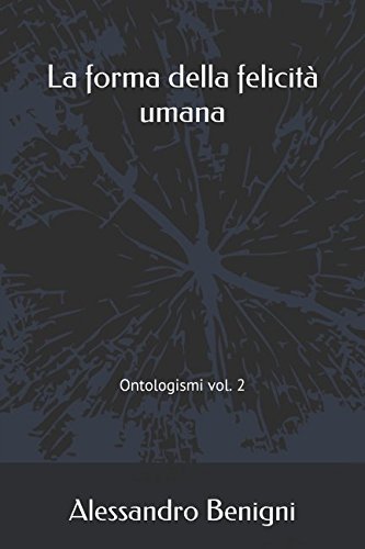 La forma della felicità umana: Ontologismi vol. 2 (Italian Edition)