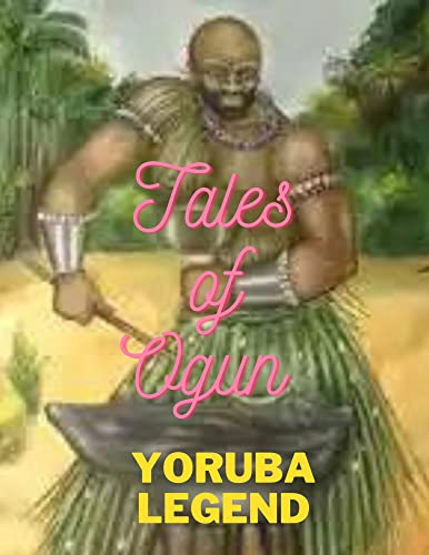 Amazon.com: Tales of Ogun: Yoruba Legend: Ogun the Orisha of war eBook