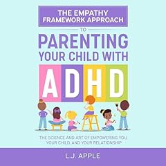 The Empathy Framework Approach to Parenting a Child with ADHD Audiobook By LJ Apple cover art