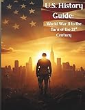 U.S. History Guide: World War II to the Turn of the 21st Century: Comprehensive Workbook of U.S. History...