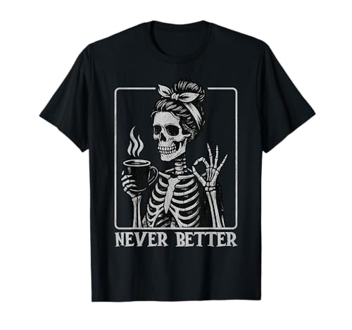 Never Better Funny Halloween Skeleton Coffee Lover Vintage T-Shirt