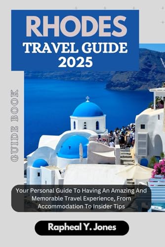 RHODES TRAVEL GUIDE: Your Personal Guide To Having An Amazing And Memorable Travel Experience, From Accommodation To Insider Tips. (RAPHEAL JONES TOUR GUIDE)