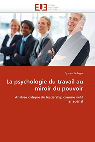 La psychologie du travail au miroir du pouvoir: Analyse critique du leadership comme outil managérial (Omn.Univ.Europ.) (French Edition)