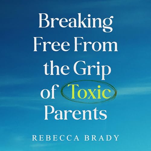Breaking Free from the Grip of Toxic Parents by Rebecca Brady episode artwork