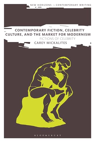 Contemporary Fiction, Celebrity Culture, and the Market for Modernism: Fictions of Celebrity (New Horizons in Contemporary Writing)