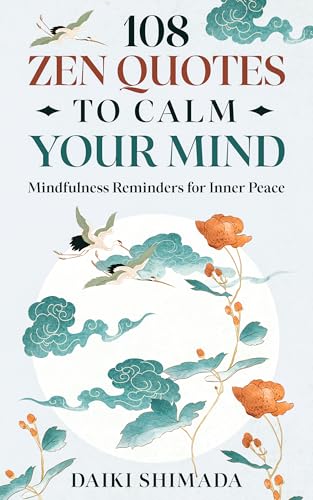 108 Zen Quotes To Calm Your Mind: Mindfulness Reminders for Inner Peace
