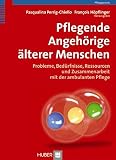 Pflegende Angehörige älterer Menschen: Probleme, Bedürfnisse, Ressourcen und Zusammenarbeit mit der ambulanten Pflege