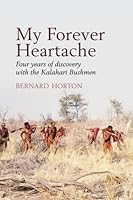My Forever Heartache - Four Years of Discovery with the Kalahari Bushmen 9996801624 Book Cover