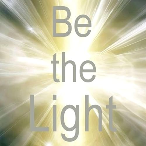 Page de couverture de 09-18-25 BE THE LIGHT - Stop Fighting the Darkness! - It's Your Divine Destiny