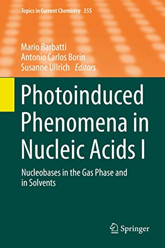 Photoinduced Phenomena in Nucleic Acids I: Nucleobases in the Gas Phase and in Solvents (Topics in Current Chemistry, 355)
