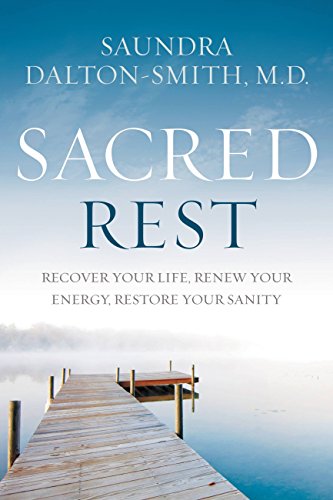Sacred Rest: Recover Your Life, Renew Your Energy, Restore Your S...