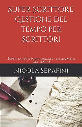 Super Scrittore. Gestione del tempo per scrittori: Scrivi di più e scrivi meglio - nella metà del tempo