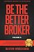 Be The Better Broker, Volume 3: The Nuts & Bolts, The Scripts and Skills to Convert the First Call to 'File-Complete!'