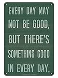 Every Day May Not Be Good But There's Something Good in Every Day Inspirational Wall Art Tin Signs Decor Motivational Quotes Retro Decoration for Home Farmhouse Office 8X12 Inch