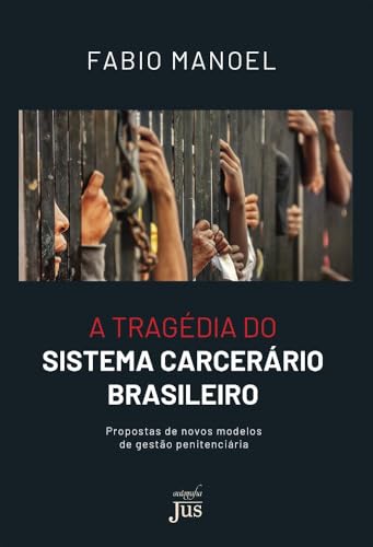 A tragédia do sistema carcerário brasileiro: propostas de novos modelos de gestão penitenciária