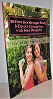 90 Days to a Stronger Body & Deeper Connection with Your Daughter: A 90-day, easy to follow, effective & FUN fitness program that will allow you to ... to LOVE her body by learning to love yours. 1463663250 Book Cover