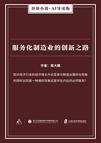 Amazon Com 服务化制造业的创新之路 谷臻小简 Ai导读版 知识经济引发的经济增长方式变革与制造业服务化现象的同时出现是一种偶然现象还是存在内在的必然联系 Chinese Edition Ebook 周大鹏 Kindle Store