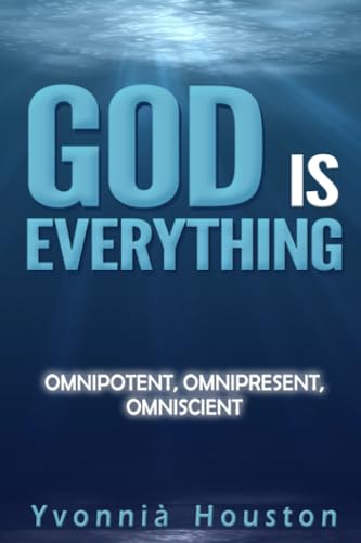 GOD IS EVERYTHING!: Omnipotent, Omnipresent, Omniscient