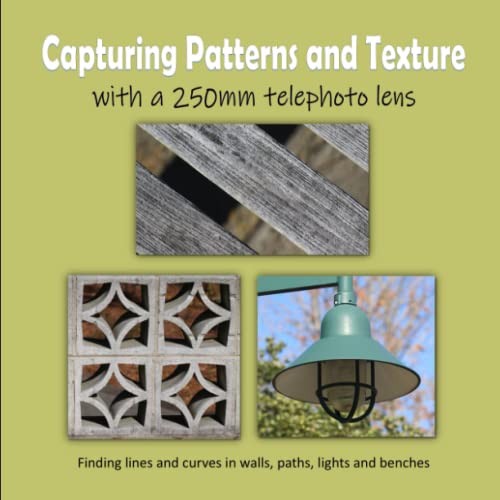 Capturing Patterns and Texture with a 250mm Telephoto Lens: Finding lines and curves in walls, paths, lights and benches