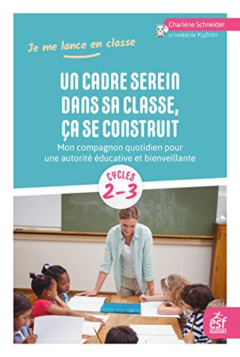  Un cadre serein dans sa classe, ça se construit: Mon compagnon quotidien pour une autorité éducative et bienveillante (Je me lance en classe) (French Edition)