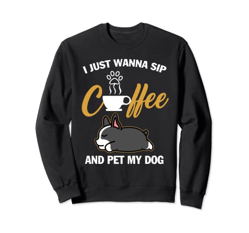 Boston Terrier I Just Wanna Sip Coffee Pet My Dog Lovers Sudadera