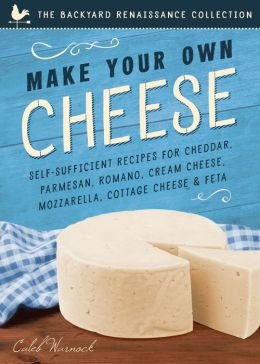 [[Make Your Own Cheese: Self-Sufficient Recipes for Cheddar, Parmesan, Romano, Cream Cheese, Mozzarella, Cottage Cheese, and Feta (Backyard Renaissance Collection)]] [By: Warnock, Caleb] [April, 2015]