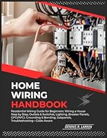 HOME WIRING HANDBOOK: Residential Wiring Guide for Beginners: Wiring a House Step by Step, Outlets & Switches, Lighting, Breaker Panels, GFCI/AFCI, Grounding & Bonding, Subpanels, Troubleshooting—Code B0G323MKFY Book Cover