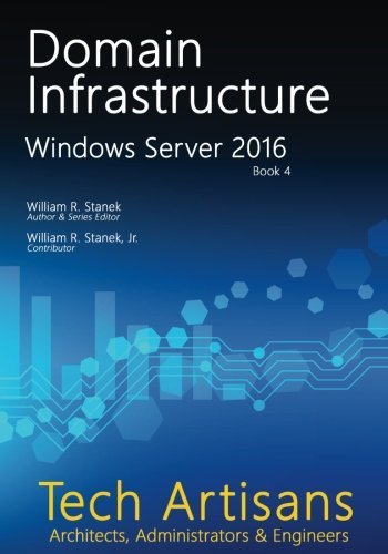 Windows Server 2016: Domain Infrastructure (Tech Artisans Library for Windows Server 2016) by William Stanek (2016-10-24)