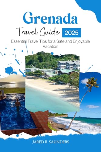 GRENADA TRAVEL GUIDE 2025: Essential Travel Tips for a Safe and Enjoyable Vacation