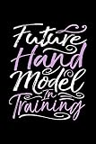Future Hand Model in Training: A 6x9 Inch Matte Softcover Paperback Notebook Journal With 120 Blank Lined Pages