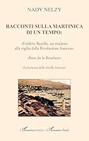 Racconti sulla Martinica di un tempo:: «Frédéric Bastille, un mulatto alla vigilia della Rivoluzione francese» «Rose de la Roxelane» (Letteratura ... francesi) (Harmattan Italia) (French Edition) 2336516799 Book Cover