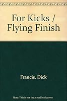For Kicks / Flying Finish: Two novels in one 1851521895 Book Cover