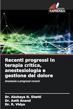 Recenti progressi in terapia critica, anestesiologia e gestione del dolore: Anestesia e progressi recenti (Italian Edition)