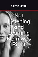 Not Listening and Learning Mom was Right B0CYJNDYHH Book Cover