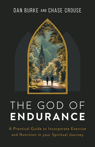 The God of Endurance: A Practical Guide for Incorporating Exercise and Nutrition Into Your Spiritual Journey