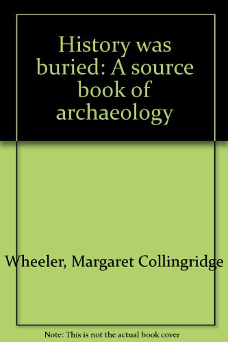 History was buried: A source book of archaeology B0007DP2LM Book Cover