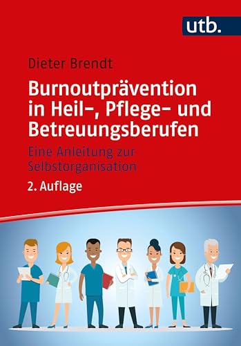 Burnoutprävention in Heil-, Pflege- und Betreuungsberufen: Eine Anleitung zur Selbstorganisation (German Edition)