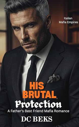 His Brutal Protection: A Father's Best Friend Mafia Romance (Italian Mafia Empires Book 3)