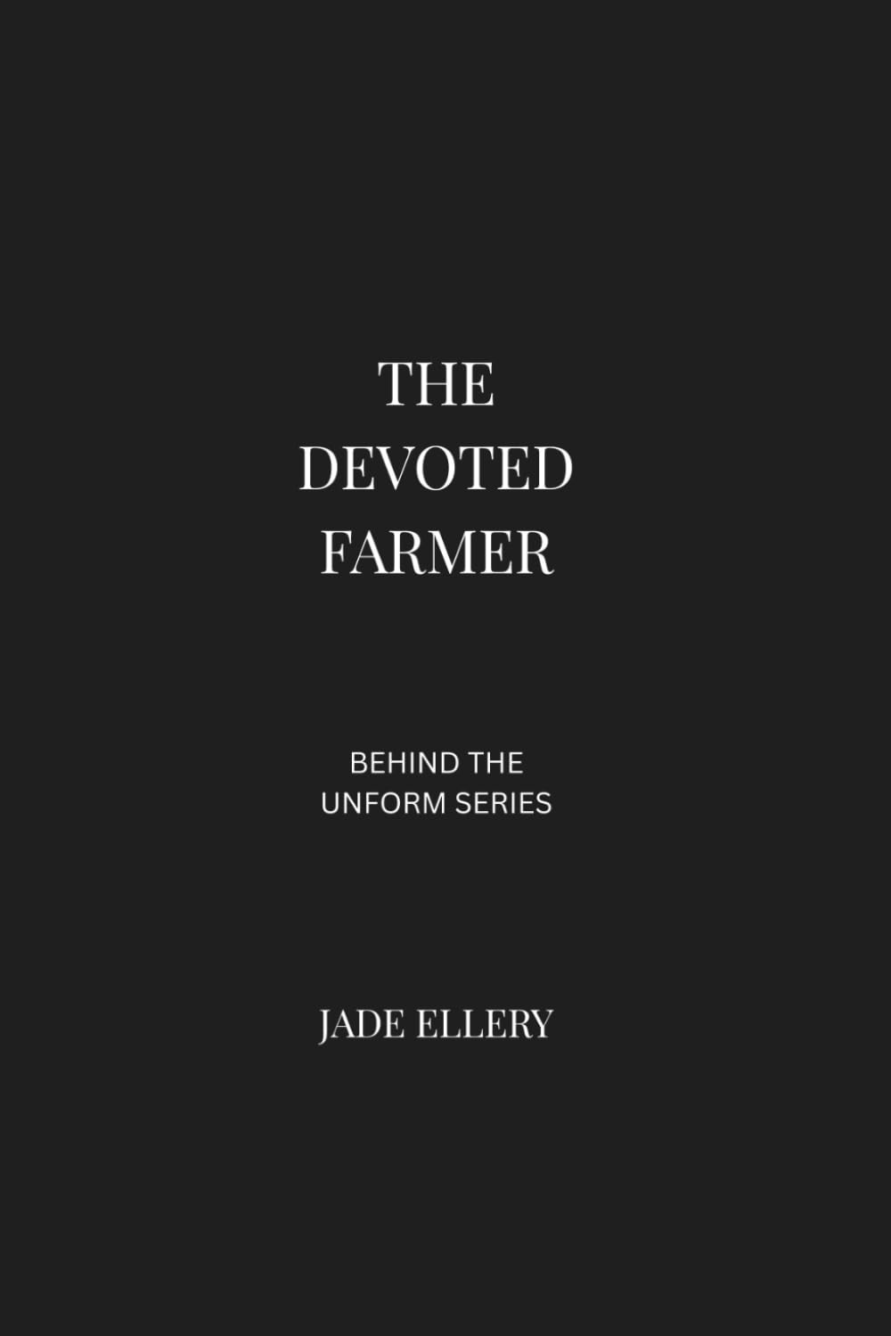 The Devoted Farmer: A reflective nonfiction portrait of farming life, agricultural work, rural resilience, and the commitment behind feeding the world (Behind the Uniform)