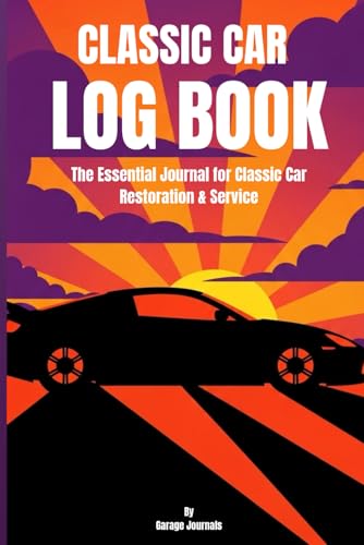 The Classic Car Restoration and Maintenance Log Book: A Complete Project Journal to Track Services, Repairs, Parts, and Modifications | The Essential ... for Increasing Your Vehicle's Resale Value