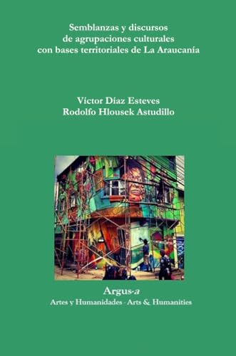 Semblanzas y discursos de agrupaciones culturales con bases territoriales de La Araucanía (Spanish Edition)