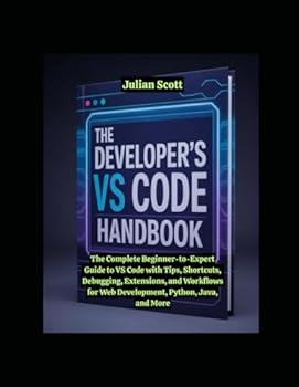 Paperback The Developer's VS Code Handbook: The Complete Beginner-to-Expert Guide to VS Code with Tips, Shortcuts, Debugging, Extensions, and Workflows for Web Book